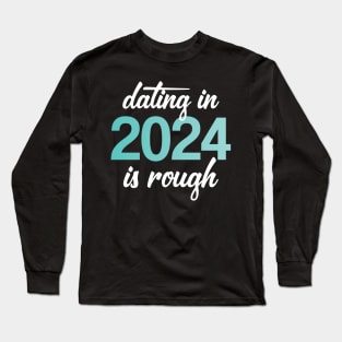 Dating In 2024 Is Rough Long Sleeve T-Shirt